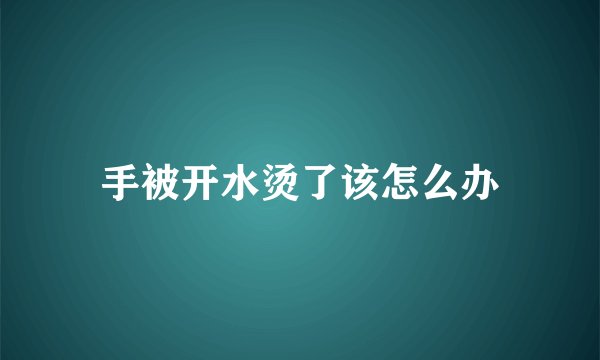 手被开水烫了该怎么办