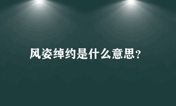 风姿绰约是什么意思?