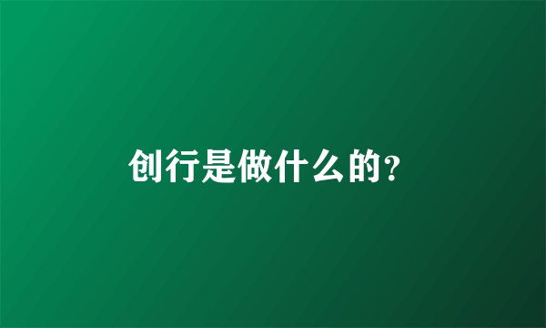 创行是做什么的?