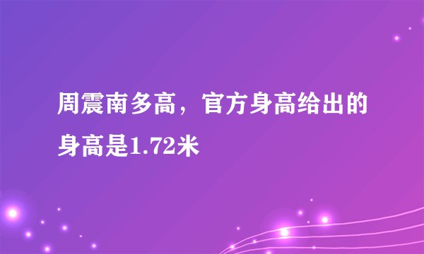 周震南多高，官方身高给出的身高是1.72米