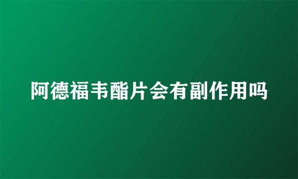 阿德福韦酯片会有副作用吗