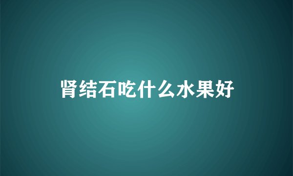 肾结石吃什么水果好