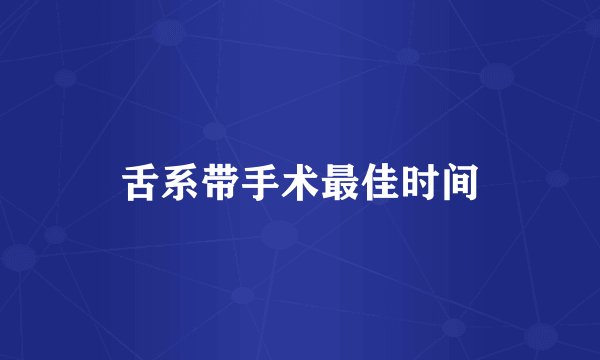 舌系带手术最佳时间