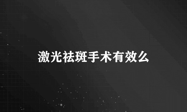 激光祛斑手术有效么