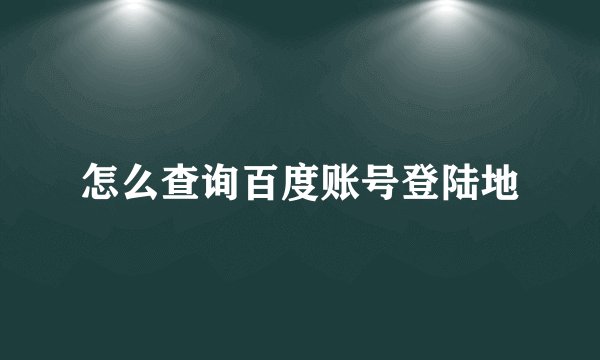 怎么查询百度账号登陆地
