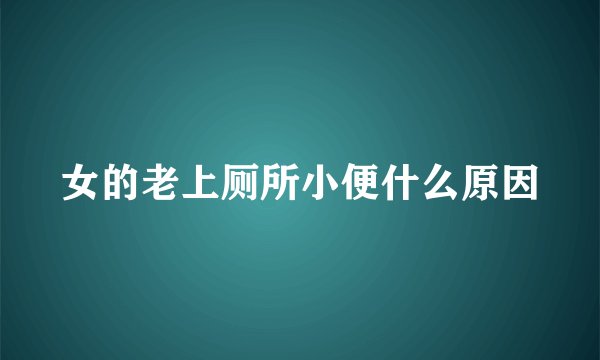 女的老上厕所小便什么原因