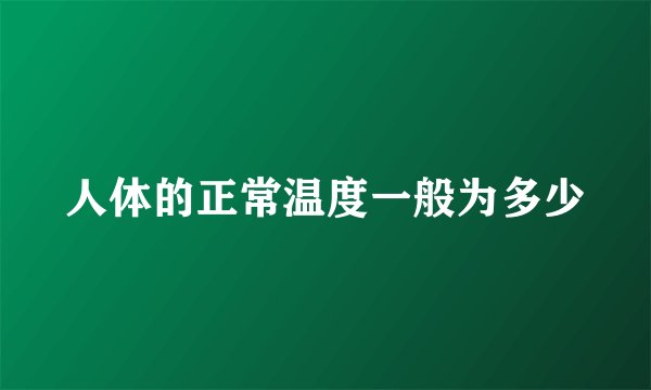人体的正常温度一般为多少