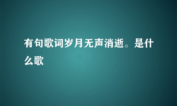 有句歌词岁月无声消逝。是什么歌