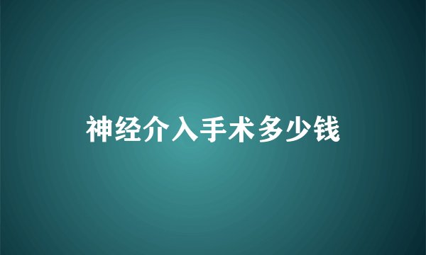神经介入手术多少钱