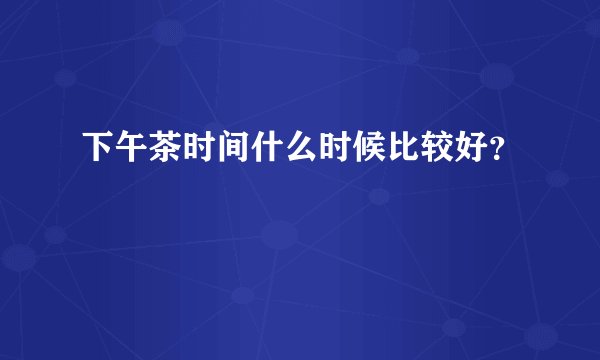 下午茶时间什么时候比较好?