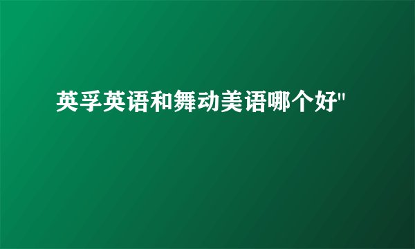 英孚英语和舞动美语哪个好