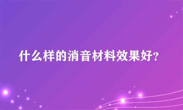 什么样的消音材料效果好?