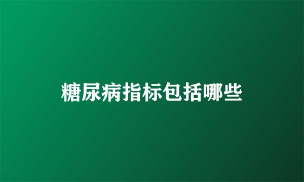 糖尿病指标包括哪些