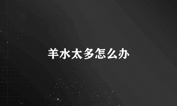 羊水太多怎么办