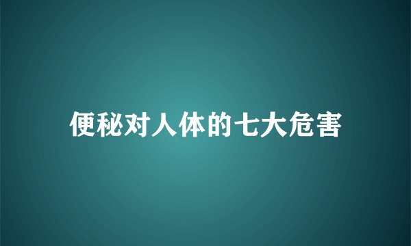 便秘对人体的七大危害