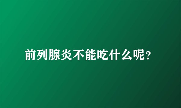 前列腺炎不能吃什么呢？