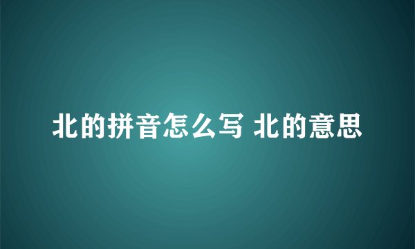 北的拼音怎么写 北的意思