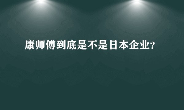 康师傅到底是不是日本企业？
