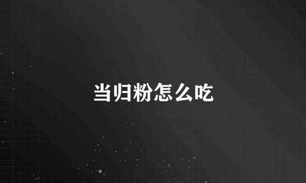 当归粉怎么吃