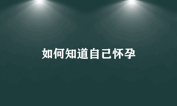 如何知道自己怀孕