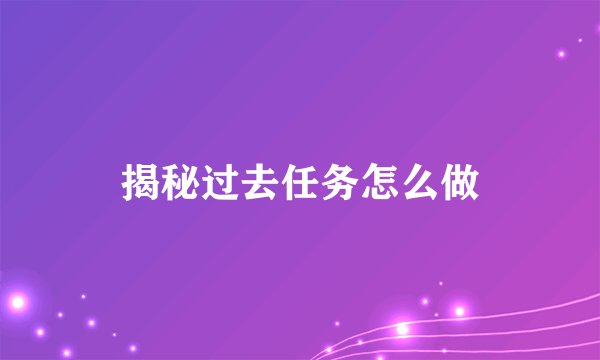 揭秘过去任务怎么做