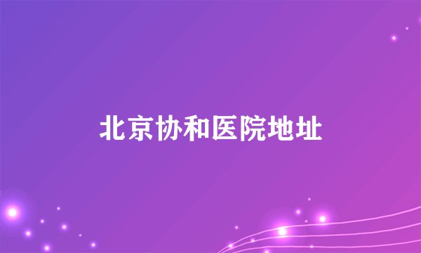北京协和医院地址