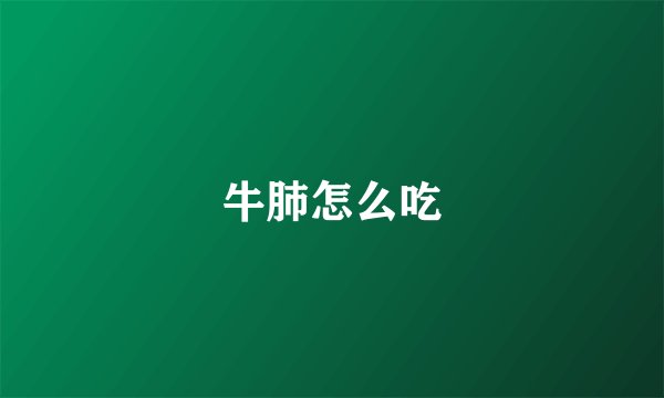 牛肺怎么吃