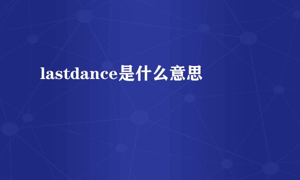 lastdance是什么意思