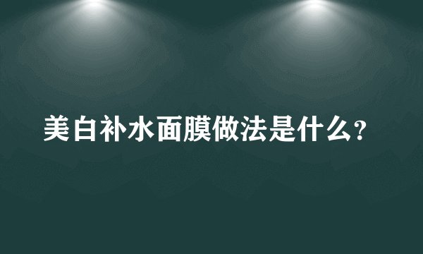 美白补水面膜做法是什么?