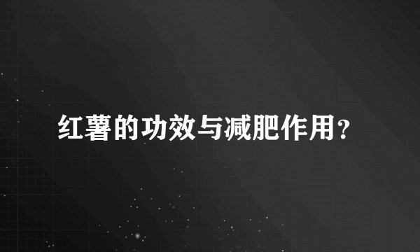 红薯的功效与减肥作用？