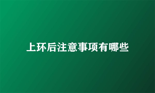 上环后注意事项有哪些