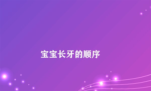 
        宝宝长牙的顺序
    