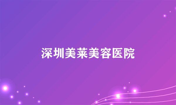 深圳美莱美容医院