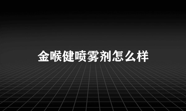 金喉健喷雾剂怎么样
