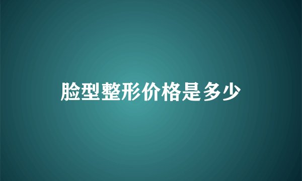 脸型整形价格是多少