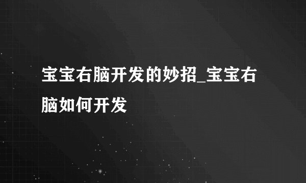 宝宝右脑开发的妙招_宝宝右脑如何开发