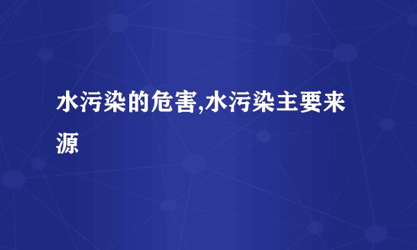 水污染的危害,水污染主要来源