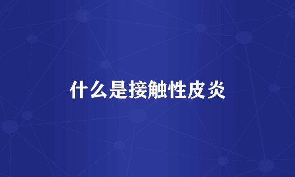 什么是接触性皮炎