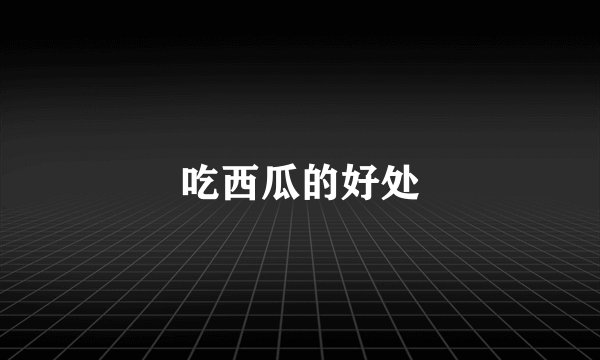 吃西瓜的好处