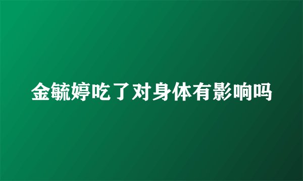 金毓婷吃了对身体有影响吗