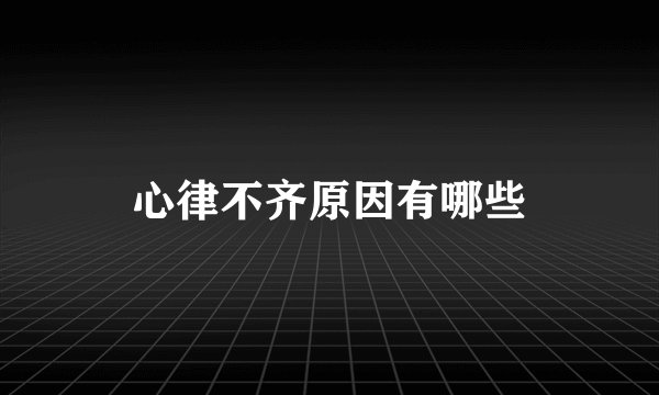 心律不齐原因有哪些