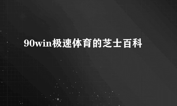 90win极速体育的芝士百科