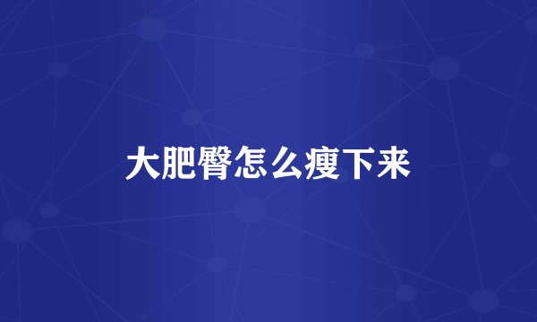 大肥臀怎么瘦下来