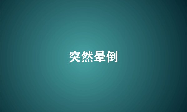 突然晕倒