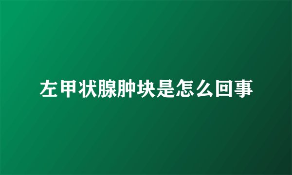 左甲状腺肿块是怎么回事