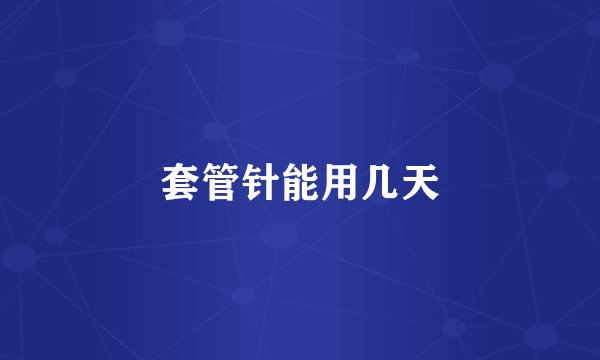 套管针能用几天