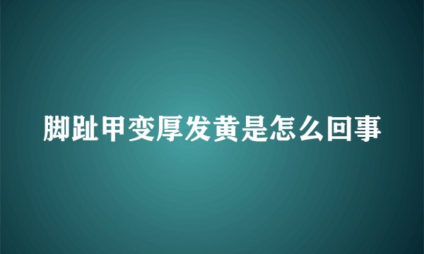 脚趾甲变厚发黄是怎么回事