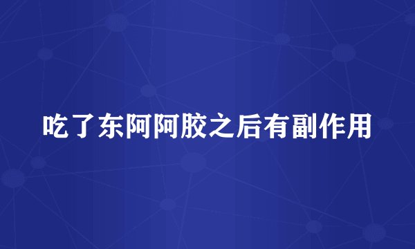 吃了东阿阿胶之后有副作用