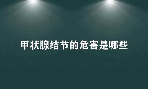 甲状腺结节的危害是哪些