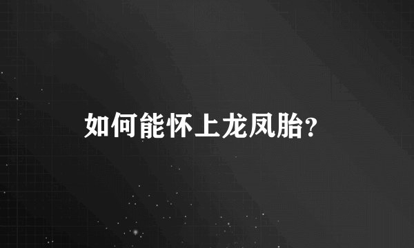 如何能怀上龙凤胎？